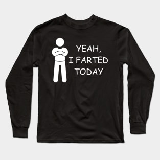 yeah i farted today Long Sleeve T-Shirt